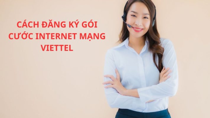 CÁCH ĐĂNG KÝ GÓI CƯỚC INTERNET MẠNG VIETTEL