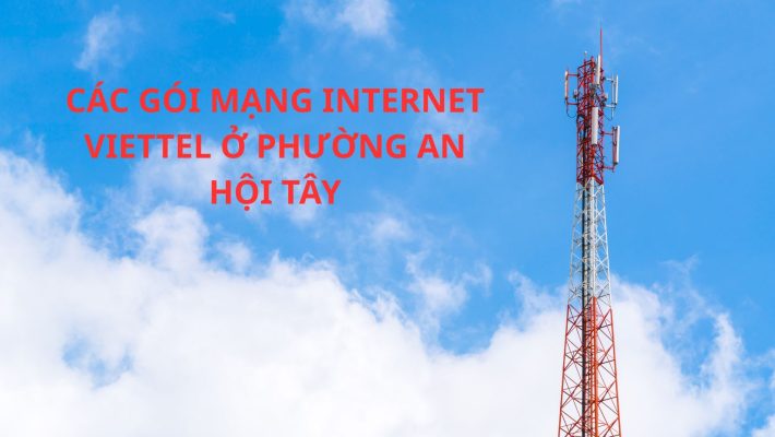 CÁC GÓI MẠNG INTERNET VIETTEL Ở PHƯỜNG AN HỘI TÂY NĂM 2025